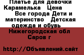 Платье для девочки Карамелька › Цена ­ 2 000 - Все города Дети и материнство » Детская одежда и обувь   . Нижегородская обл.,Саров г.